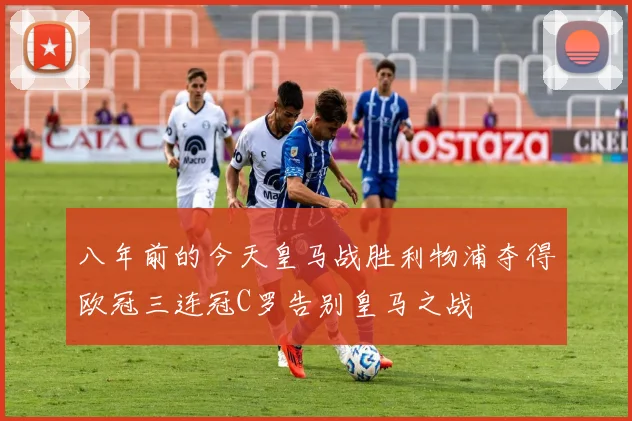 八年前的今天皇马战胜利物浦夺得欧冠三连冠C罗告别皇马之战