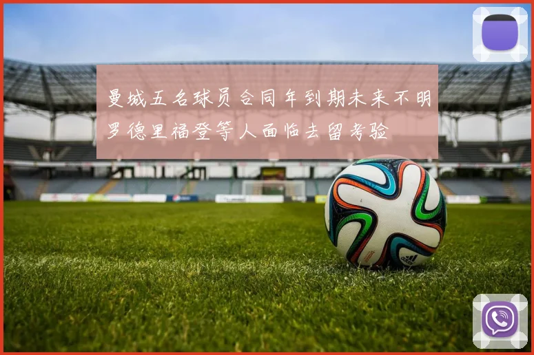曼城五名球员合同年到期未来不明罗德里福登等人面临去留考验
