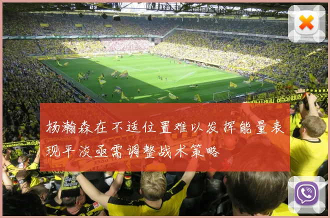杨瀚森在不适位置难以发挥能量表现平淡亟需调整战术策略