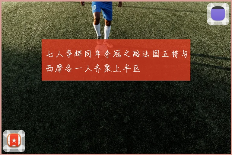 七人争辉同年夺冠之路法国五将与西摩各一人齐聚上半区