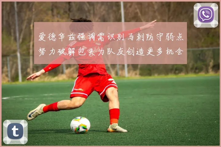 爱德华兹强调需识别马刺防守弱点努力破解包夹为队友创造更多机会